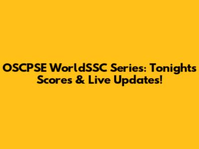 OSCPSE WorldSSC Series: Tonight's Scores & Live Updates!