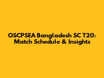 OSCPSEA Bangladesh SC T20: Match Schedule & Insights
