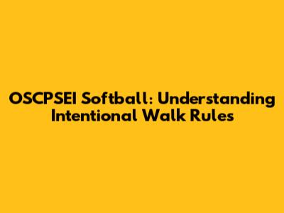 OSCPSEI Softball: Understanding Intentional Walk Rules