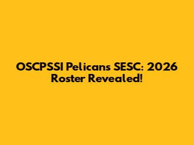 OSCPSSI Pelicans SESC: 2026 Roster Revealed!