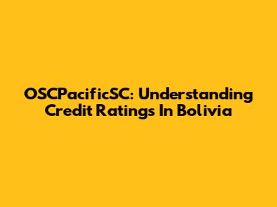 OSCPacificSC: Understanding Credit Ratings In Bolivia