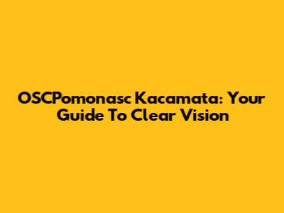 OSCPomonasc Kacamata: Your Guide To Clear Vision