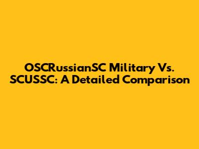 OSCRussianSC Military Vs. SCUSSC: A Detailed Comparison