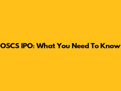 OSCS IPO: What You Need To Know