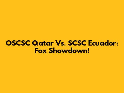 OSCSC Qatar Vs. SCSC Ecuador: Fox Showdown!