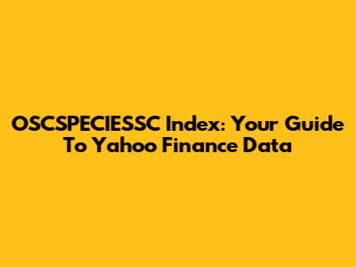 OSCSPECIESSC Index: Your Guide To Yahoo Finance Data