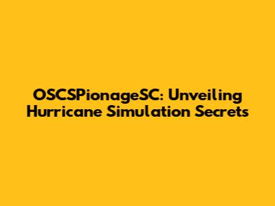 OSCSPionageSC: Unveiling Hurricane Simulation Secrets