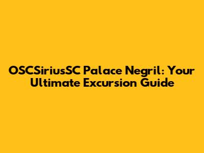 OSCSiriusSC Palace Negril: Your Ultimate Excursion Guide