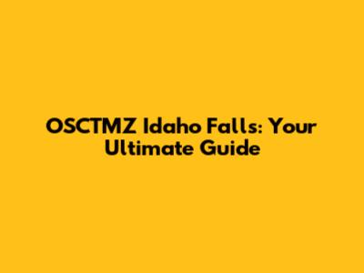 OSCTMZ Idaho Falls: Your Ultimate Guide