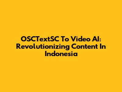 OSCTextSC To Video AI: Revolutionizing Content In Indonesia