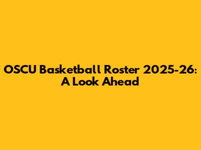OSCU Basketball Roster 2025-26: A Look Ahead