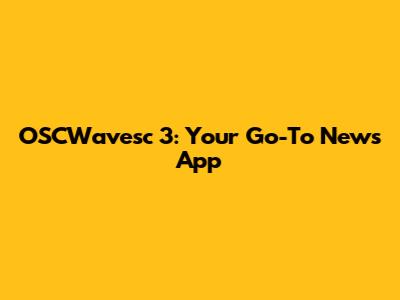 OSCWavesc 3: Your Go-To News App