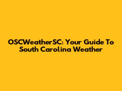 OSCWeatherSC: Your Guide To South Carolina Weather