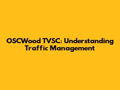 OSCWood TVSC: Understanding Traffic Management