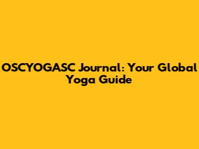 OSCYOGASC Journal: Your Global Yoga Guide