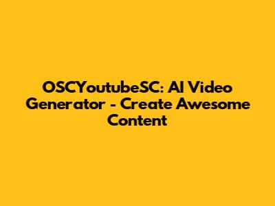 OSCYoutubeSC: AI Video Generator - Create Awesome Content