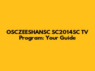 OSCZEESHANSC SC2014SC TV Program: Your Guide
