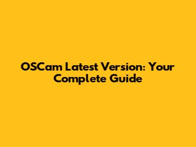 OSCam Latest Version: Your Complete Guide