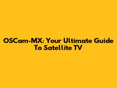OSCam-MX: Your Ultimate Guide To Satellite TV