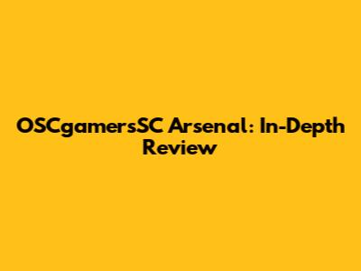 OSCgamersSC Arsenal: In-Depth Review