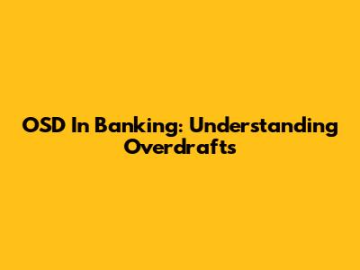 OSD In Banking: Understanding Overdrafts