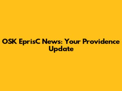 OSK EprisC News: Your Providence Update
