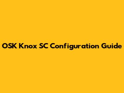 OSK Knox SC Configuration Guide