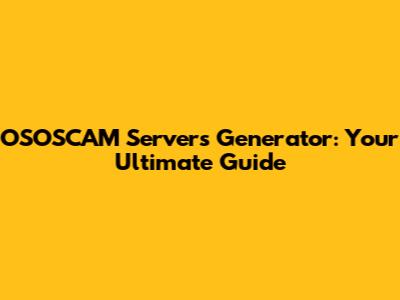 OSOSCAM Servers Generator: Your Ultimate Guide