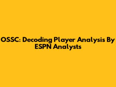 OSSC: Decoding Player Analysis By ESPN Analysts