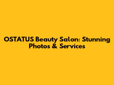 OSTATUS Beauty Salon: Stunning Photos & Services