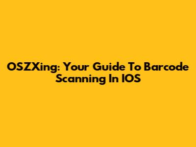 OSZXing: Your Guide To Barcode Scanning In IOS