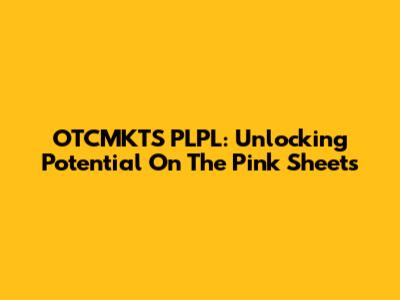 OTCMKTS PLPL: Unlocking Potential On The Pink Sheets