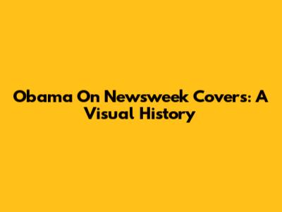 Obama On Newsweek Covers: A Visual History