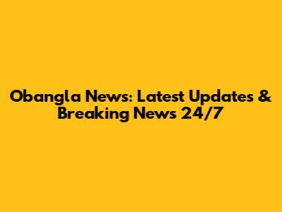 Obangla News: Latest Updates & Breaking News 24/7