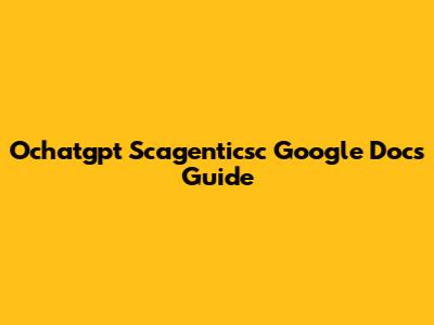 Ochatgpt Scagenticsc Google Docs Guide