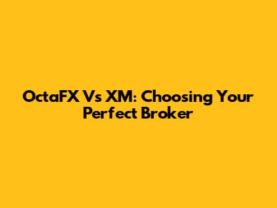 OctaFX Vs XM: Choosing Your Perfect Broker