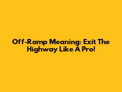 Off-Ramp Meaning: Exit The Highway Like A Pro!