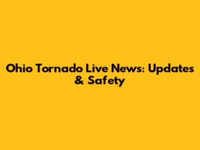 Ohio Tornado Live News: Updates & Safety