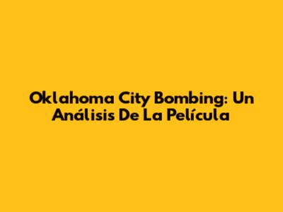 Oklahoma City Bombing: Un Análisis De La Película