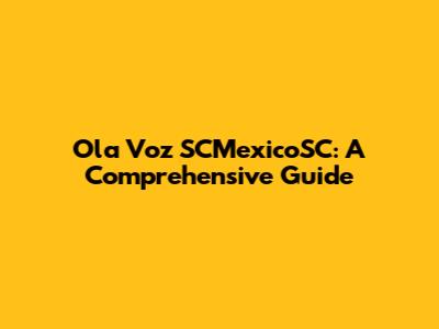 Ola Voz SCMexicoSC: A Comprehensive Guide