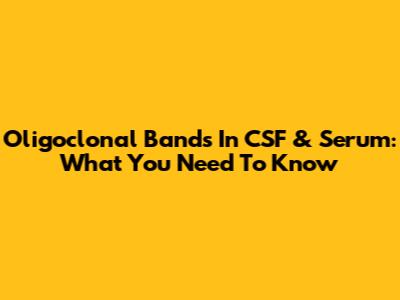 Oligoclonal Bands In CSF & Serum: What You Need To Know