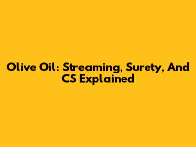 Olive Oil: Streaming, Surety, And CS Explained
