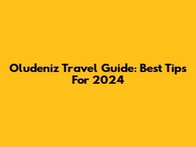 Oludeniz Travel Guide: Best Tips For 2024
