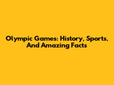 Olympic Games: History, Sports, And Amazing Facts