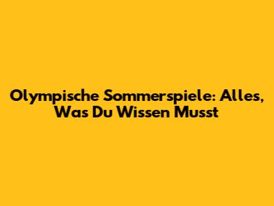 Olympische Sommerspiele: Alles, Was Du Wissen Musst