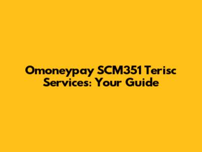 Omoneypay SCM351 Terisc Services: Your Guide
