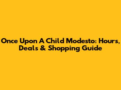 Once Upon A Child Modesto: Hours, Deals & Shopping Guide