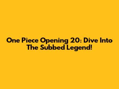 One Piece Opening 20: Dive Into The Subbed Legend!