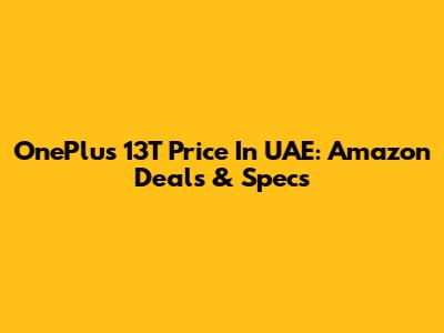 OnePlus 13T Price In UAE: Amazon Deals & Specs