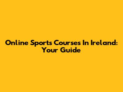 Online Sports Courses In Ireland: Your Guide